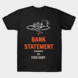 My Bank Statement is basically my food T-Shirt